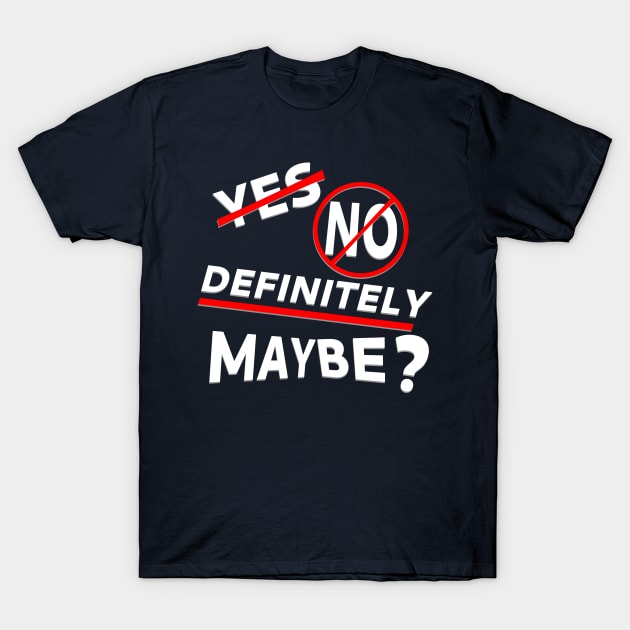 Yes, No, Definitely Maybe? T-Shirt by SolarCross